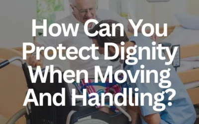 How Can You Protect Dignity When Moving And Handling?